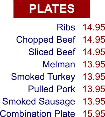 PLATES Ribs Chopped Beef Sliced Beef Melman Smoked Turkey Pulled Pork Smoked Sausage Combination Plate 14.95 14.95 14.95 13.95 13.95 13.95 13.95 15.95