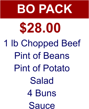 BO PACK 1 lb Chopped Beef Pint of Beans Pint of Potato Salad 4 Buns Sauce $28.00