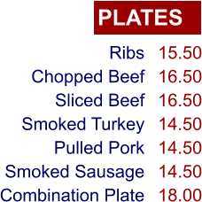 PLATES Ribs Chopped Beef Sliced Beef Smoked Turkey Pulled Pork Smoked Sausage Combination Plate 15.50 16.50 16.50 14.50 14.50 14.50 18.00