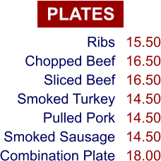 PLATES Ribs Chopped Beef Sliced Beef Smoked Turkey Pulled Pork Smoked Sausage Combination Plate 15.50 16.50 16.50 14.50 14.50 14.50 18.00
